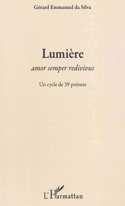 Lumière : amor semper redivivus : un cycle de 39 poèmes