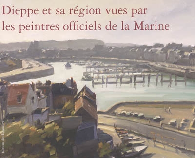Dieppe et sa région vues par les peintres officiels de la Marine