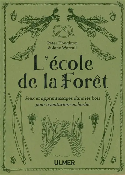 L'école de la forêt : jeux et apprentissages dans les bois pour aventuriers en herbe