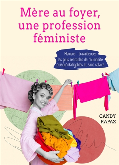 Mère au foyer, une profession féministe : Mamans : travailleuses les plus rentables de l'humanité puisqu'infatigables et sans salaire