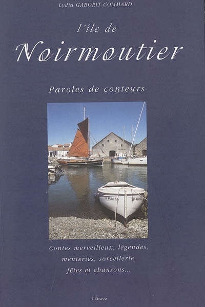 L'île de Noirmoutier : paroles de conteurs : contes merveilleux, légendes, menteries, sorcellerie, fêtes et chansons...