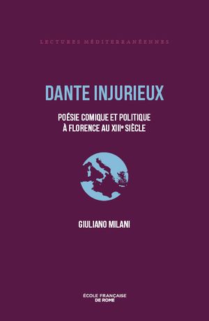 Dante injurieux : poésie comique et politique à Florence au XIIIe siècle