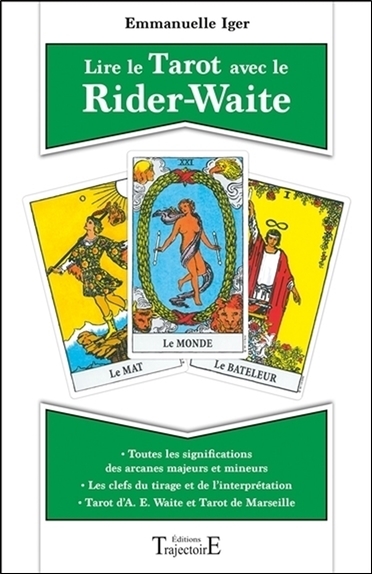 Lire le tarot avec le Rider-Waite : toutes les significations des arcanes majeurs et mineurs, tarot d'A.E. Waite et tarot de Marseille, les clefs du tirage et de l'interprétation
