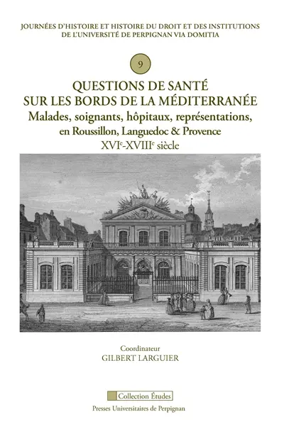 Questions de santé sur les bords de la Méditerranée : malades, soignants, hôpitaux, représentations en Roussillon, Languedoc & Provence, XVIe-XVIIIe siècle