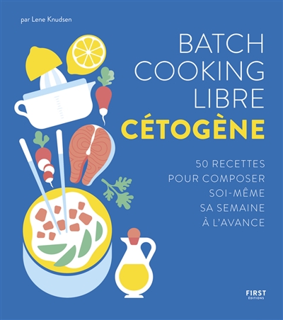Batch cooking libre cétogène : 50 recettes pour composer soi-même sa semaine à l'avance