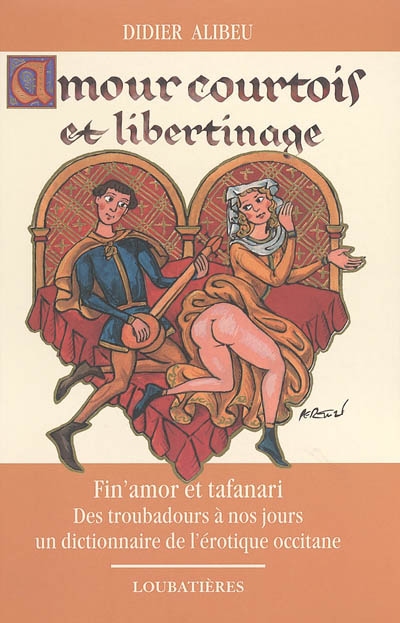 Amour courtois et libertinage : fin'amor et tafanari, des troubadours à nos jours, un dictionnaire de l'érotique occitane