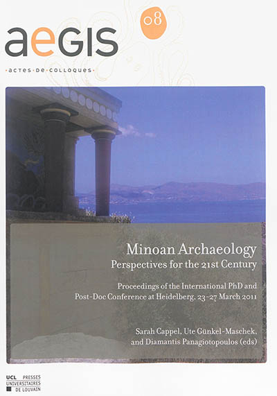 Minoan archaeology : perspectives for the 21st century : proceedings of the International Ph.D. and post-doc conference at Heidelberg, 23-27 March 2011