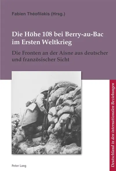 Die Höhe 108 bei Berry-au-Bac im Ersten Weltkrieg : Die Fronten an der Aisne aus deutscher und französischer Sicht