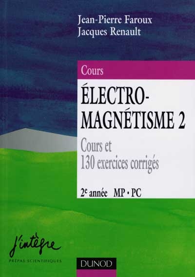 Electro-magnétisme. Vol. 2. Equations de Maxwell et phénomènes d'induction : cours et 130 exercices corrigés, 2e année MP, PC