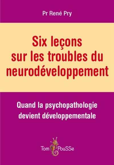 Six leçons sur les troubles du neurodéveloppement : quand la psychopathologie devient développementale