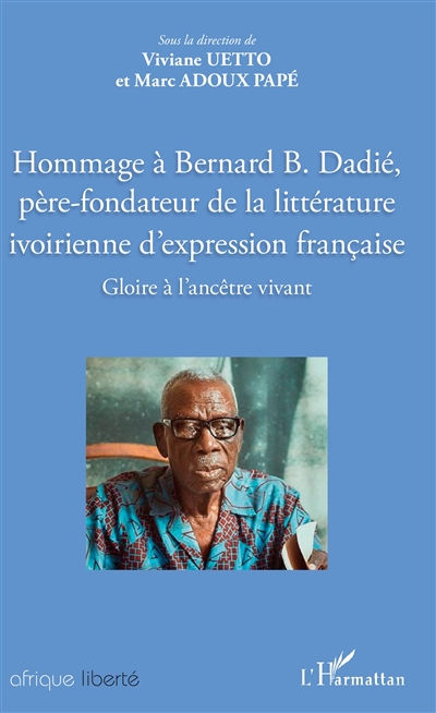Hommage à Bernard B. Dadié, père fondateur de la littérature ivoirienne d'expression française : gloire à l'ancêtre vivant