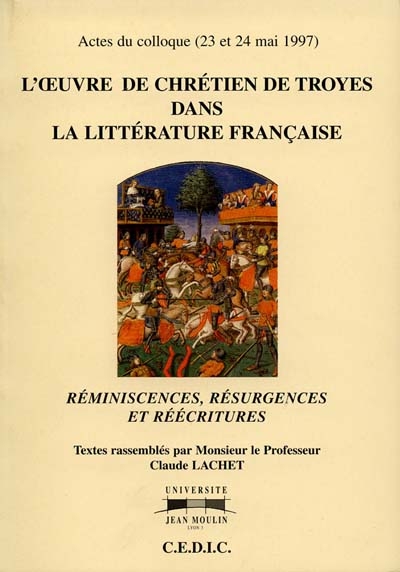 L'oeuvre de Chrétien de Troyes dans la littérature française : réminiscences, résurgences et réécritures : actes du colloque, 23-24 mai 1997
