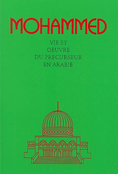 Mohammed : Mahomet, vie et oeuvre du précurseur en Arabie