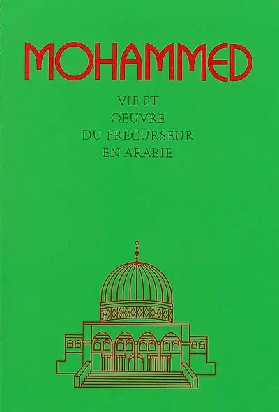 Mohammed : Mahomet, vie et oeuvre du précurseur en Arabie