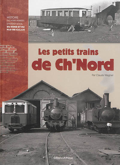 Les petits trains de Ch'Nord : histoire des voies ferrées d'intérêt local du Nord et du Pas-de-Calais