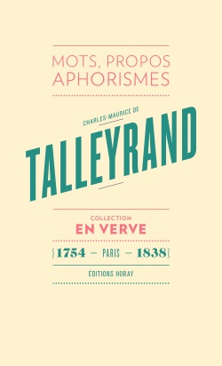 Charles-Maurice de Talleyrand : mots, propos, aphorismes. Le bréviaire de Talleyrand