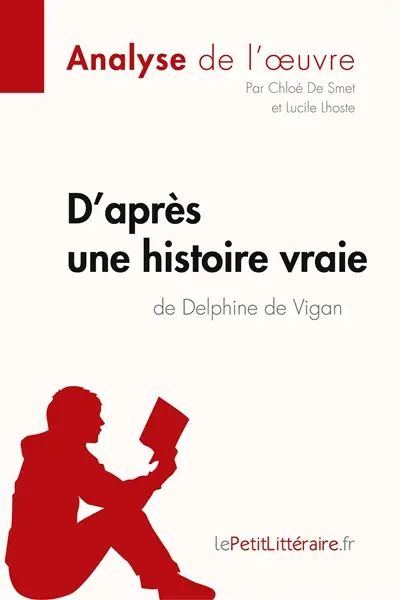 D'après une histoire vraie de Delphine de Vigan (Analyse de l'œuvre) : Analyse complète et résumé détaillé de l'oeuvre