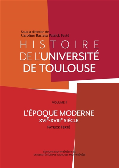 Histoire de l'université de Toulouse. Vol. 2. L'époque moderne : XVIe-XVIIIe siècle