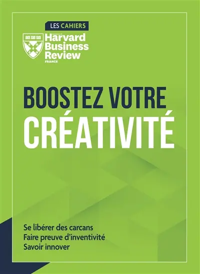Boostez votre créativité : se libérer des carcans, faire preuve d'inventivité, savoir innover