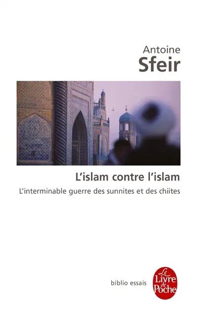 L'islam contre l'islam : l'interminable guerre des sunnites et des chiites