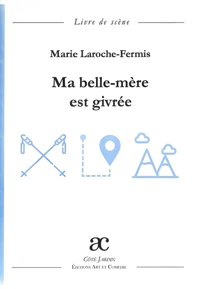 Ma belle-mère est givrée : comédie en deux actes : livre de scène