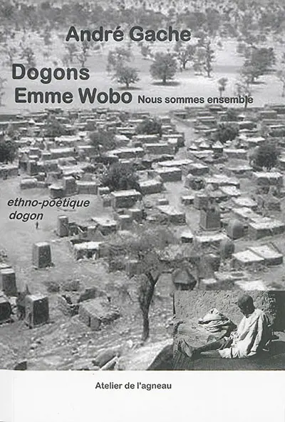 Dogons : emme wobo (nous sommes ensemble) : ethno-poétique dogon