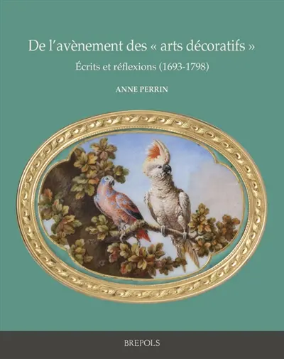 De l'avènement des "arts décoratifs" : écrits et réflexions (1693-1798) De l'avènement des "arts décoratifs" : écrits et réflexions (1693-1798)