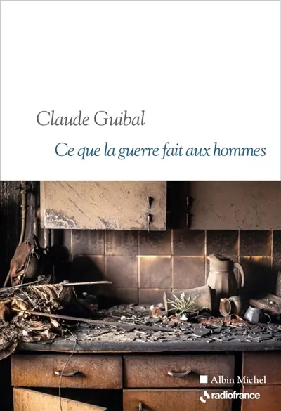 Ce que la guerre fait aux hommes Ce que la guerre fait aux hommes