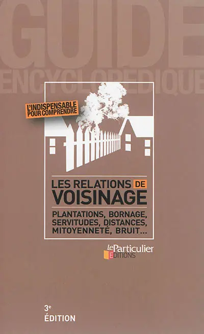 Les relations de voisinage : plantations, bornage, servitudes, distances, mitoyenneté, bruit...