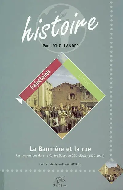La bannière et la rue : les processions dans le Centre-Ouest au XIXe siècle, 1830-1914