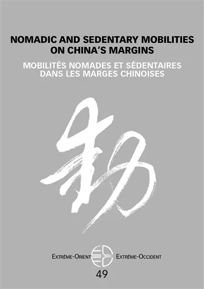 Extrême-Orient, Extrême-Occident, n° 49. Mobilités normades et sédentaires dans les marges chinoises. Nomadic and sedentary mobilities on China's margins