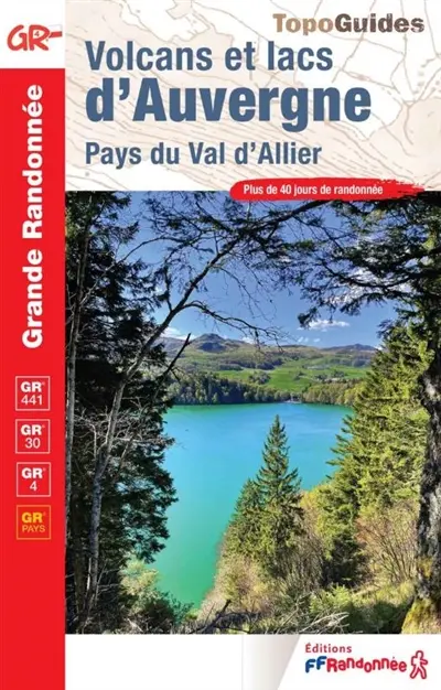 Volcans et lacs d'Auvergne, pays du val d'Allier : GR 441, GR 30, GR 4, GR pays : plus de 40 jours de randonnée Volcans et lacs d'Auvergne, pays du val d'Allier : GR 441, GR 30, GR 4, GR pays : plus de 40 jours de randonnée