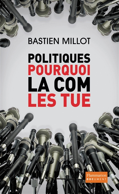 politiques, pourquoi la com les tue