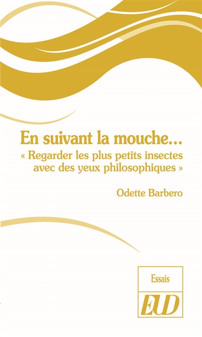 En suivant la mouche... : regarder les plus petits insectes avec des yeux philosophiques
