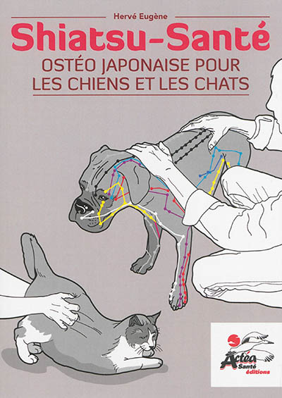 Shiatsu santé : ostéo japonaise pour les chiens et les chats : shiatsu, kansetsu, médecine chinoise