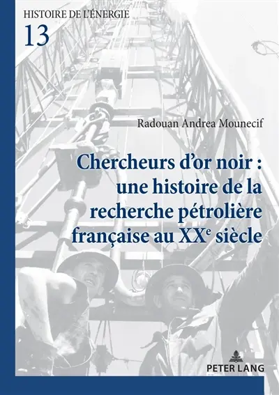 Chercheurs d'or noir : une histoire de la recherche pétrolière française au XXe siècle