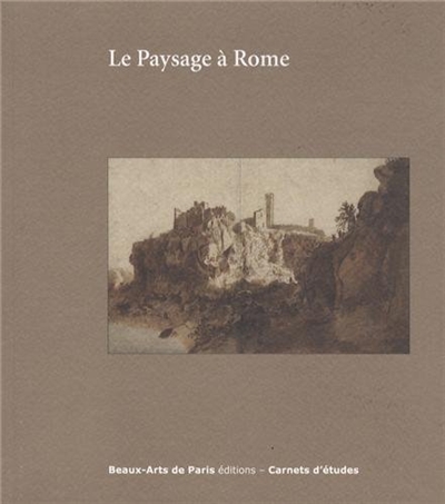 Le paysage à Rome entre 1600 et 1650 : Cabinet des dessins Jean Bonna, Beaux-arts de Paris, 11 février-2 mai 2014