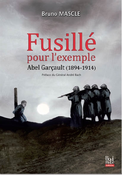 Fusillé pour l'exemple : Abel Garçault, 1894-1914 : enquête sur le premier fusillé pour l'exemple de l'Indre