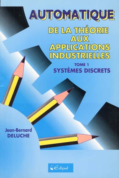 Automatique : de la théorie aux applications industrielles. Vol. 1. Systèmes discrets