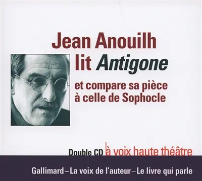Jean Anouilh lit Antigone : et compare sa pièce à celle de Sophocle