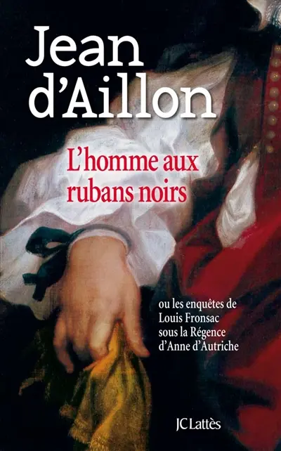 L'homme aux rubans noirs ou Les enquêtes de Louis Fronsac sous la Régence d'Anne d'Autriche