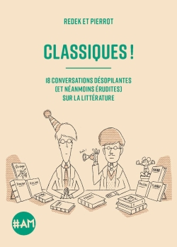 Classiques ! : 18 conversations désopilantes (et néanmoins érudites) sur la littérature