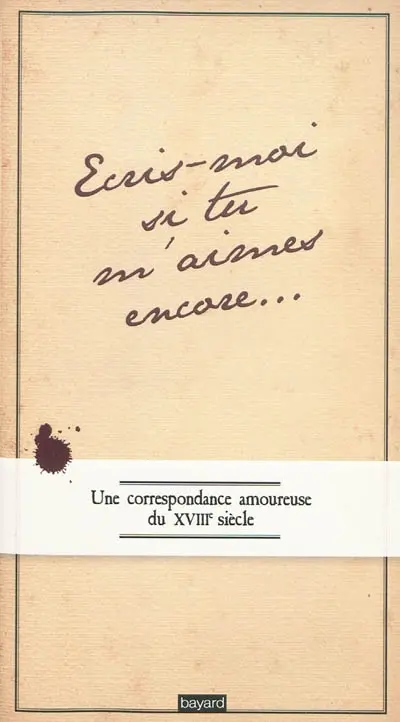 Ecris-moi si tu m'aimes encore : une correspondance amoureuse du XVIIIe siècle