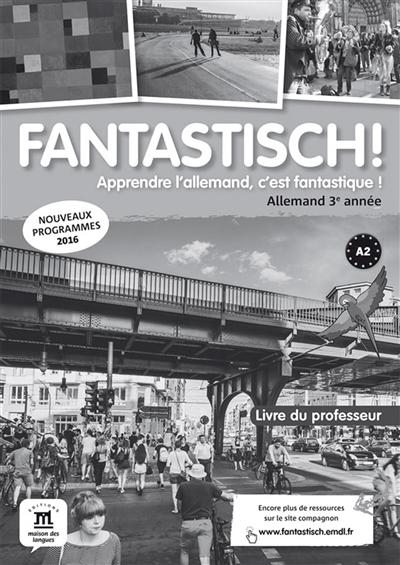 Fantastisch ! : apprendre l'allemand, c'est fantastique ! : allemand 3e année A2, livre du professeur, nouveaux programmes 2016