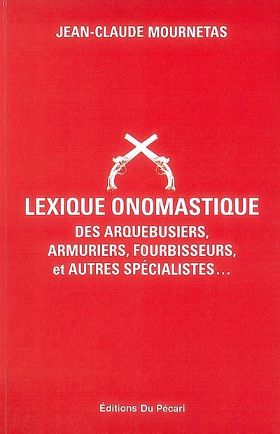 Lexique onomastique des arquebusiers, armuriers, fourbisseurs, et autres spécialistes...