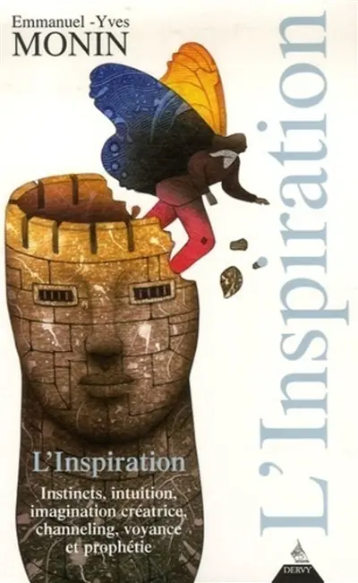 L'inspiration : instincts, intuition, imagination créatrice, channeling, voyance et prophétie