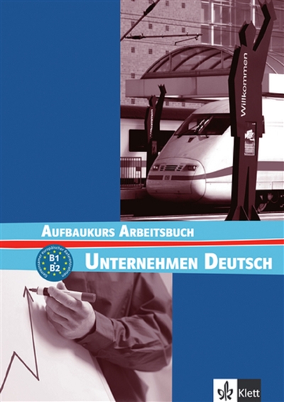 Unternehmen Deutsch : Aufbaukurs Arbeitsbuch, B1, B2
