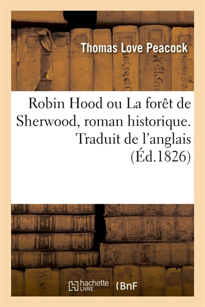 Robin Hood ou La forêt de Sherwood, roman historique par l'auteur d'Headlong Hall : Traduit de l'anglais