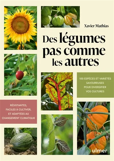 Des légumes pas comme les autres : 100 espèces et variétés savoureuses pour diversifier vos cultures : résistantes, faciles à cultiver, et adaptées au changement climatique