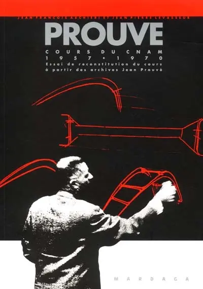 Prouvé : cours du CNAM, 1957-1970 : essai de reconstitution du cours à partir des archives Jean Prouvé